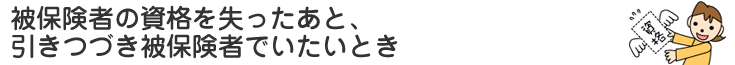 被保険者の資格を失ったあと引きつづき被保険者でいたいとき