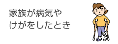 家族が病気や けがをしたとき