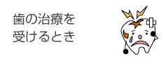 歯の治療を 受けるとき